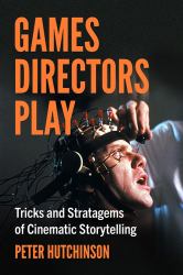 Games Directors Play : Tricks and Stratagems of Cinematic Storytelling