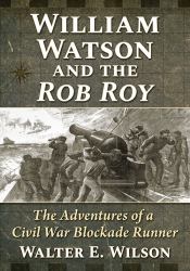 William Watson and the Rob Roy : The Adventures of a Civil War Blockade Runner