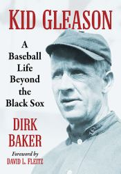 Kid Gleason : A Baseball Life Beyond the Black Sox
