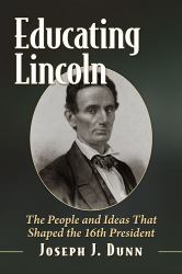 Educating Lincoln : The People, Places and Ideas That Influenced the 16th President