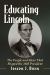 Educating Lincoln : The People, Places and Ideas That Influenced the 16th President