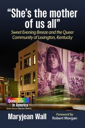 She's the Mother of Us All : Sweet Evening Breeze and the Queer Community of Lexington, Kentucky