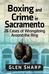 Boxing and Crime in Sacramento : 26 Cases of Wrongdoing Around the Ring