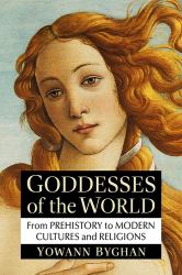 Goddesses of the World : From Prehistory to Modern Cultures and Religions