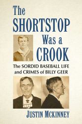 The Shortstop Was a Crook : The Sordid Baseball Life and Crimes of Billy Geer