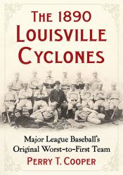 The 1890 Louisville Cyclones : Major League Baseball's Original Worst-To-First Team