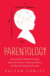 Parentology : Everything You Wanted to Know about the Science of Raising Children but Were Too Exhausted to Ask