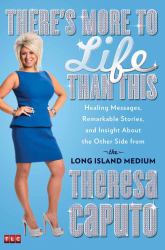 There's More to Life Than This : Healing Messages, Remarkable Stories, and Insight about the Other Side from the Long Island Medium