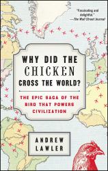 Why Did the Chicken Cross the World? : The Epic Saga of the Bird That Powers Civilization