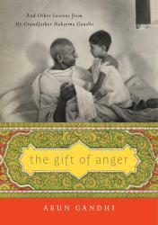 The Gift of Anger : And Other Lessons from My Grandfather Mahatma Gandhi