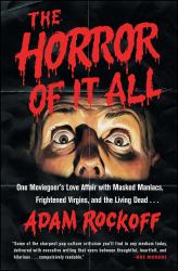 The Horror of It All : One Moviegoer's Love Affair with Masked Maniacs, Frightened Virgins, and the Living Dead...