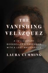 The Vanishing Velázquez : A 19th Century Bookseller's Obsession with a Lost Masterpiece