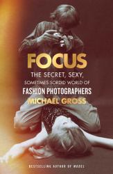 Focus : The Secret, Sexy, Sometimes Sordid World of Fashion Photographers