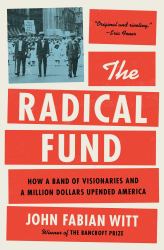 The Radical Fund : How a Band of Visionaries and a Million Dollars Upended America