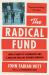 The Radical Fund : How a Band of Visionaries and a Million Dollars Upended America