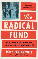 The Radical Fund : How a Band of Visionaries and a Million Dollars Upended America