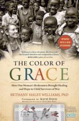 The Color of Grace : How One Woman's Brokenness Brought Healing and Hope to Child Survivors of War