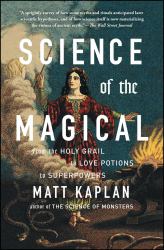 Science of the Magical : From the Holy Grail to Love Potions to Superpowers