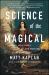 Science of the Magical : From the Holy Grail to Love Potions to Superpowers