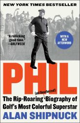 Phil : The Rip-Roaring (and Unauthorized!) Biography of Golf's Most Colorful Superstar