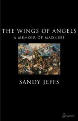 The Wings of Angels : A Memoir of Madness