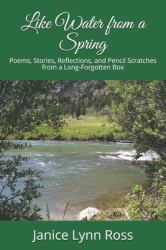 Like Water from a Spring : Poems, Stories, Reflections, and Pencil Scratches from a Long-Forgotten Box