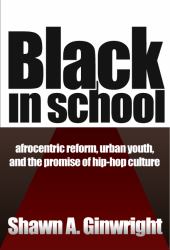 Black in School : Afrocentric Reform, Urban Youth and the Promise of Hip-Hop Culture