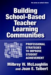 Building School-Based Teacher Learning Communities : Professional Strategies to Improve Student Achievement