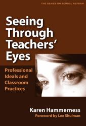 Seeing Through Teachers' Eyes : Professional Ideals and Classroom Practices
