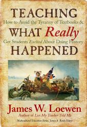 Teaching What Really Happened : How to Avoid the Tyranny of Textbooks and Get Students Excited about Doing History