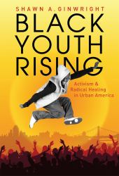 Black Youth Rising : Activism and Radical Healing in Urban America
