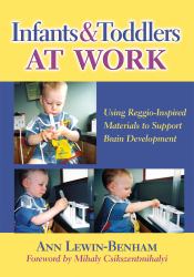 Infants and Toddlers at Work : Using Reggio-Inspired Materials to Support Brain Development