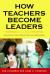 How Teachers Become Leaders : Learning from Practice and Research