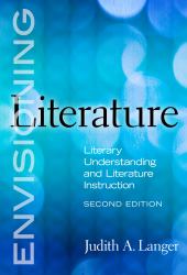 Envisioning Literature : Literary Understanding and Literature Instruction