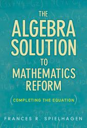 The Algebra Solution to Mathematics Reform : Completing the Equation