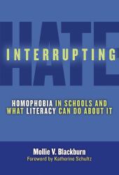 Interrupting Hate : Homophobia in Schools and What Literacy Can Do about It