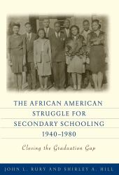 The African American Struggle for Secondary Schooling, 1940-1980 : Closing the Graduation Gap