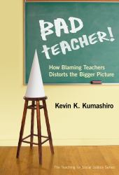 Bad Teacher! : How Blaming Teachers Distorts the Bigger Picture