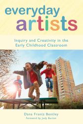 Everyday Artists : Inquiry and Creativity in the Early Childhood Classroom