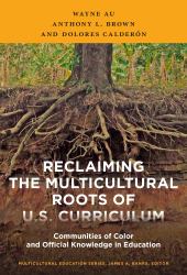 Reclaiming the Multicultural Roots of U. S. Curriculum : Communities of Color and Official Knowledge in Education