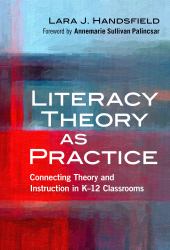 Literacy Theory As Practice : Connecting Theory and Instruction in K-12 Classrooms