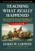 Teaching What Really Happened : How to Avoid the Tyranny of Textbooks and Get Students Excited about Doing History
