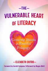 The Vulnerable Heart of Literacy : Centering Trauma As Powerful Pedagogy