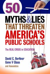 50 Myths & Lies That Threaten America's Public Schools : The Real Crisis in Education