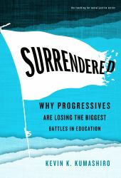 Surrendered : Why Progressives Are Losing the Biggest Battles in Education