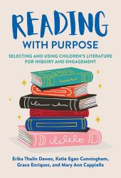 Reading with Purpose : Selecting and Using Children's Literature for Inquiry and Engagement