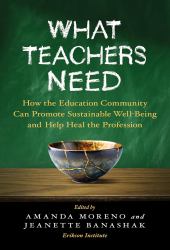 What Teachers Need : How the Education Community Can Promote Sustainable Well-Being and Help Heal the Profession