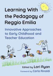 Learning with the Pedagogy of Reggio Emilia : Innovative Approaches to Early Childhood and Teacher Education