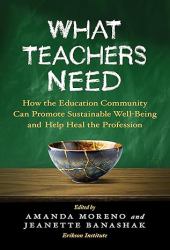 What Teachers Need : How the Education Community Can Promote Sustainable Well-Being and Help Heal the Profession