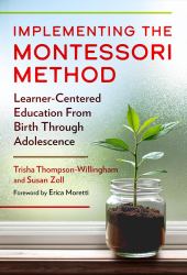 Implementing the Montessori Method : Learner-Centered Education from Birth Through Adolescence